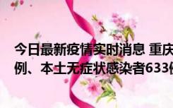 今日最新疫情实时消息 重庆11月9日新增本土确诊病例123例、本土无症状感染者633例