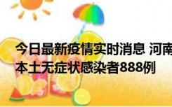 今日最新疫情实时消息 河南昨日新增本土确诊病例159例，本土无症状感染者888例