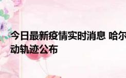 今日最新疫情实时消息 哈尔滨市新增3例本土确诊病例，活动轨迹公布