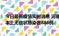 今日最新疫情实时消息 河南昨日新增本土确诊病例159例，本土无症状感染者888例