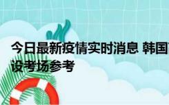 今日最新疫情实时消息 韩国高考在即，新冠确诊考生可在特设考场参考