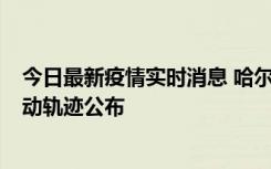 今日最新疫情实时消息 哈尔滨市新增3例本土确诊病例，活动轨迹公布