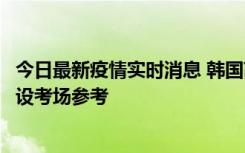 今日最新疫情实时消息 韩国高考在即，新冠确诊考生可在特设考场参考