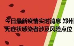 今日最新疫情实时消息 郑州市通报新增新冠肺炎确诊病例和无症状感染者涉及风险点位