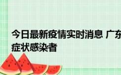 今日最新疫情实时消息 广东惠州新增1例确诊病例、2例无症状感染者