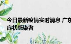 今日最新疫情实时消息 广东惠州新增1例确诊病例、2例无症状感染者