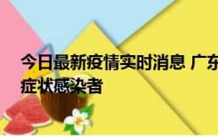 今日最新疫情实时消息 广东惠州新增1例确诊病例、2例无症状感染者