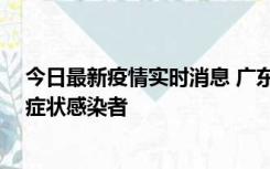 今日最新疫情实时消息 广东惠州新增1例确诊病例、2例无症状感染者