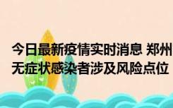 今日最新疫情实时消息 郑州市通报新增新冠肺炎确诊病例和无症状感染者涉及风险点位