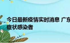 今日最新疫情实时消息 广东惠州新增1例确诊病例、2例无症状感染者