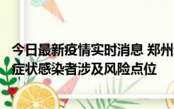 今日最新疫情实时消息 郑州通报新增新冠肺炎确诊病例和无症状感染者涉及风险点位