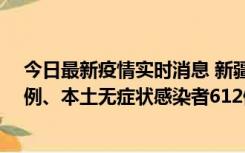 今日最新疫情实时消息 新疆乌鲁木齐新增本土确诊病例29例、本土无症状感染者612例