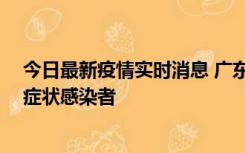 今日最新疫情实时消息 广东惠州新增1例确诊病例、2例无症状感染者