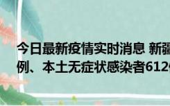 今日最新疫情实时消息 新疆乌鲁木齐新增本土确诊病例29例、本土无症状感染者612例