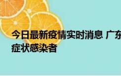 今日最新疫情实时消息 广东惠州新增1例确诊病例、2例无症状感染者