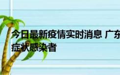 今日最新疫情实时消息 广东惠州新增1例确诊病例、2例无症状感染者