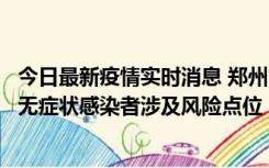 今日最新疫情实时消息 郑州市通报新增新冠肺炎确诊病例和无症状感染者涉及风险点位