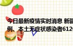 今日最新疫情实时消息 新疆乌鲁木齐新增本土确诊病例29例、本土无症状感染者612例