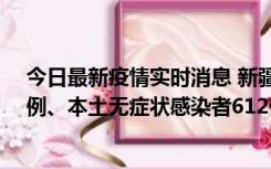 今日最新疫情实时消息 新疆乌鲁木齐新增本土确诊病例29例、本土无症状感染者612例