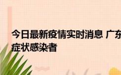 今日最新疫情实时消息 广东惠州新增1例确诊病例、2例无症状感染者