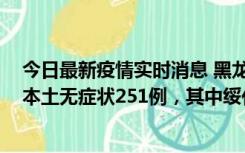 今日最新疫情实时消息 黑龙江11月10日新增本土确诊9例、本土无症状251例，其中绥化市235例