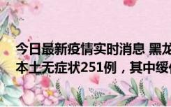 今日最新疫情实时消息 黑龙江11月10日新增本土确诊9例、本土无症状251例，其中绥化市235例