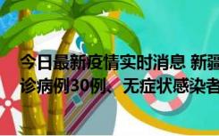 今日最新疫情实时消息 新疆维吾尔自治区11月10日新增确诊病例30例、无症状感染者638例