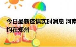 今日最新疫情实时消息 河南昨日新增本土确诊病例124例，均在郑州