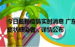 今日最新疫情实时消息 广东惠州新增2例确诊病例、2例无症状感染者，详情公布