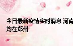 今日最新疫情实时消息 河南昨日新增本土确诊病例124例，均在郑州