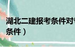 湖北二建报考条件对专业要求（湖北二建报考条件）