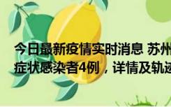 今日最新疫情实时消息 苏州新增本土确诊病例1例、本土无症状感染者4例，详情及轨迹公布