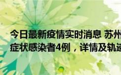 今日最新疫情实时消息 苏州新增本土确诊病例1例、本土无症状感染者4例，详情及轨迹公布