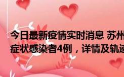今日最新疫情实时消息 苏州新增本土确诊病例1例、本土无症状感染者4例，详情及轨迹公布