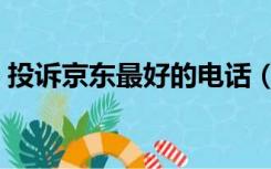 投诉京东最好的电话（投诉京东最好的方法）