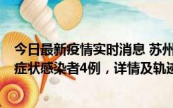 今日最新疫情实时消息 苏州新增本土确诊病例1例、本土无症状感染者4例，详情及轨迹公布