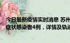 今日最新疫情实时消息 苏州新增本土确诊病例1例、本土无症状感染者4例，详情及轨迹公布