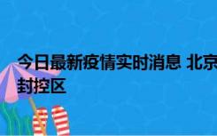 今日最新疫情实时消息 北京朝阳区新增确诊病例1例，划定封控区