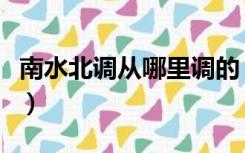 南水北调从哪里调的（南水北调从哪里到哪里）