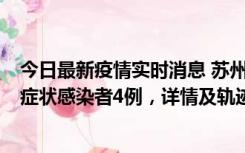 今日最新疫情实时消息 苏州新增本土确诊病例1例、本土无症状感染者4例，详情及轨迹公布