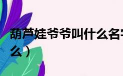 葫芦娃爷爷叫什么名字姓钱（葫芦娃爷爷叫什么）