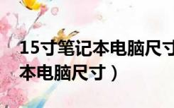 15寸笔记本电脑尺寸长宽是多少（15寸笔记本电脑尺寸）