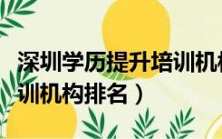 深圳学历提升培训机构排名（深圳学历提升培训机构排名）