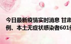 今日最新疫情实时消息 甘肃11月12日新增本土确诊病例16例、本土无症状感染者601例