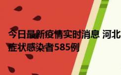 今日最新疫情实时消息 河北11月12日新增确诊病例4例、无症状感染者585例