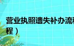 营业执照遗失补办流程（营业执照遗失补办流程）