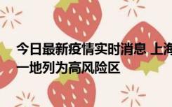 今日最新疫情实时消息 上海新增社会面1例本土确诊病例，一地列为高风险区