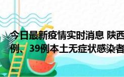 今日最新疫情实时消息 陕西11月12日新增17例本土确诊病例、39例本土无症状感染者