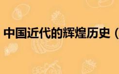 中国近代的辉煌历史（中国近代的辉煌成就）