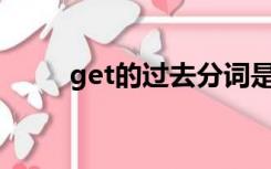 get的过去分词是got 还是gotten